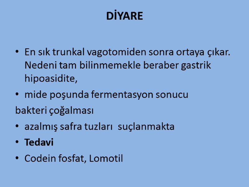 DİYARE  En sık trunkal vagotomiden sonra ortaya çıkar. Nedeni tam bilinmemekle beraber gastrik
